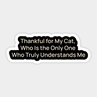 Thankful for My Cat, Who Is the Only One Who Truly Understands Me Sticker
